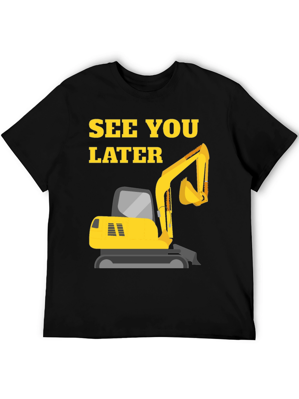 See You Later Excavator Black T-Shirt