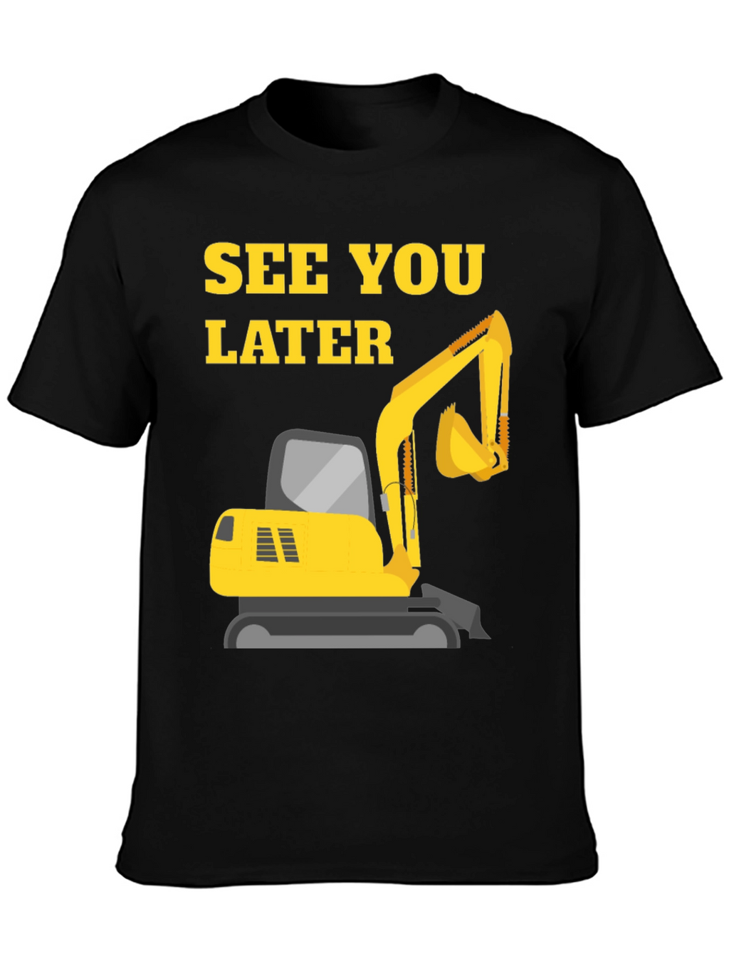 See You Later Excavator Black T-Shirt
