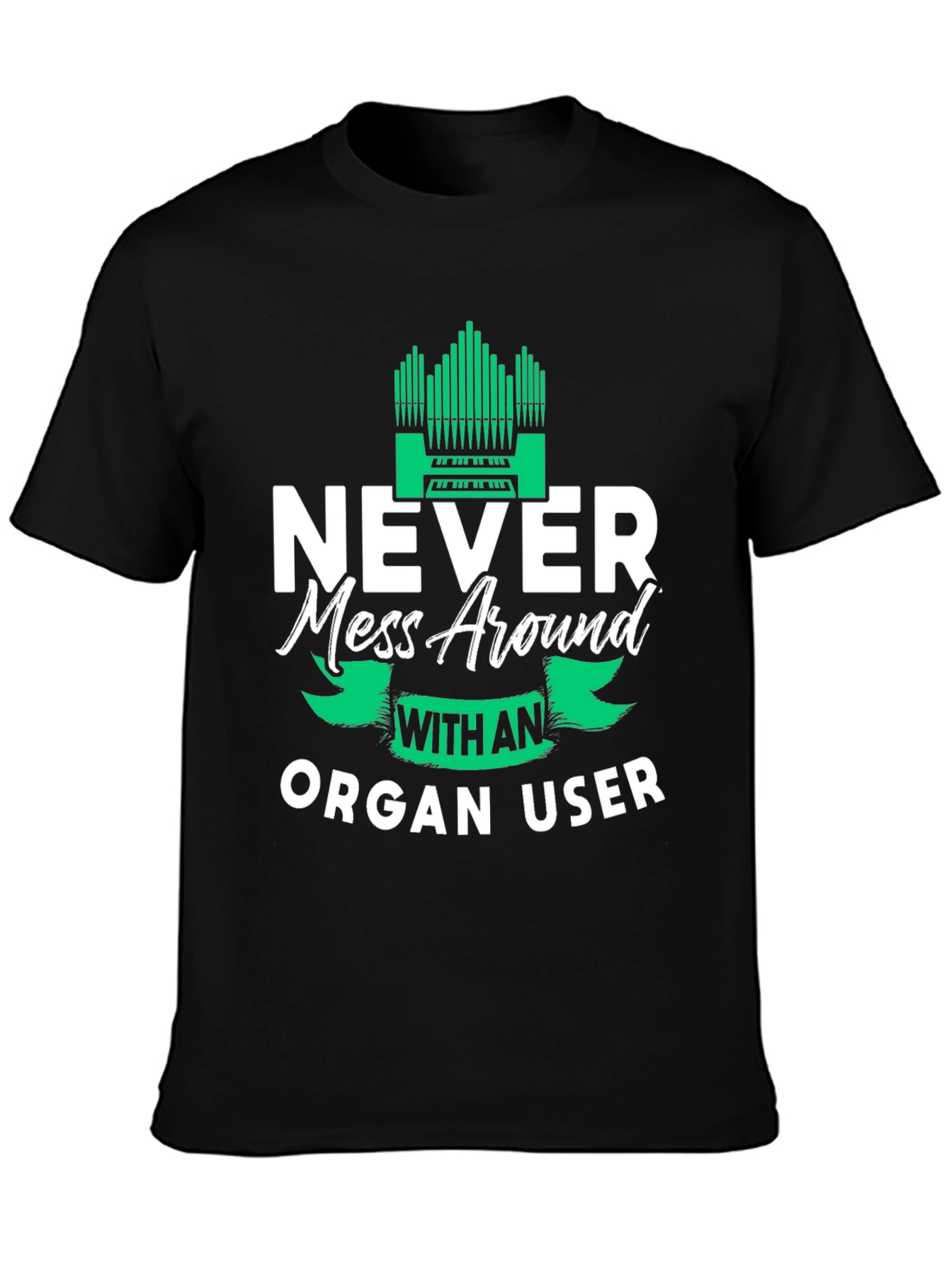 Never Mess Around With An Organ User Tee