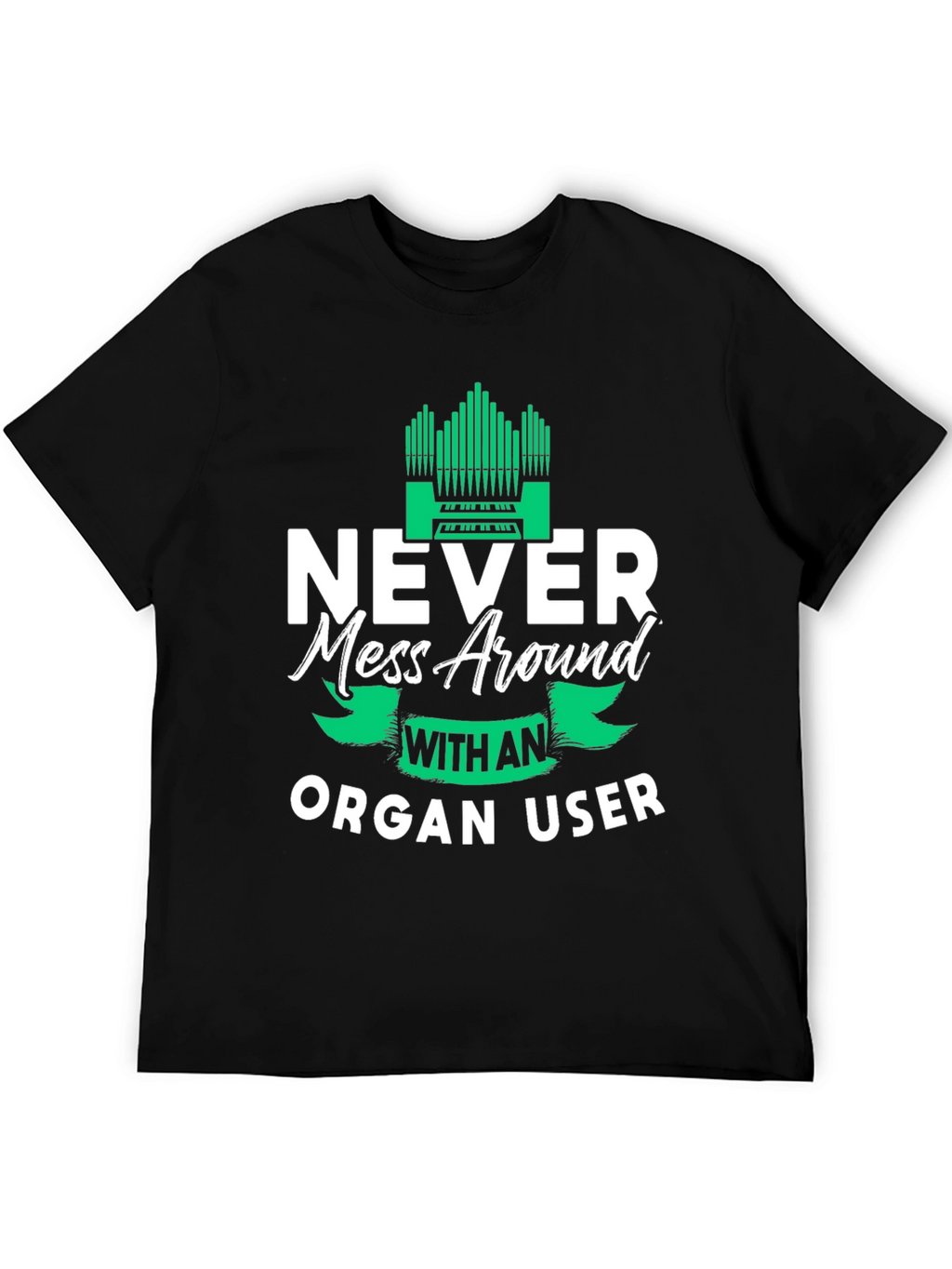 Never Mess Around With An Organ User Tee
