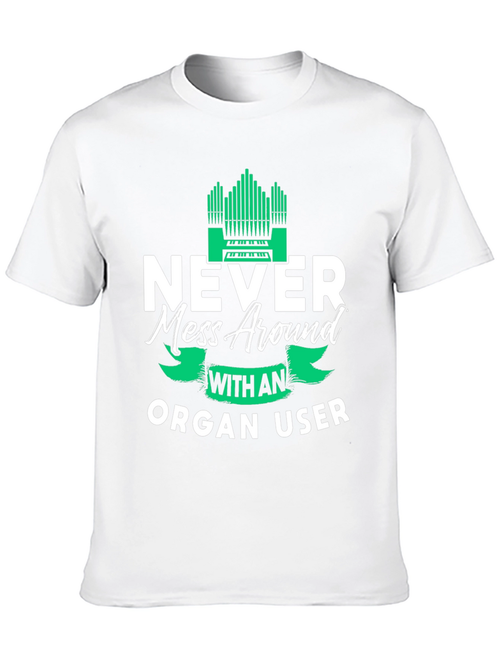 Never Mess Around With An Organ User Tee