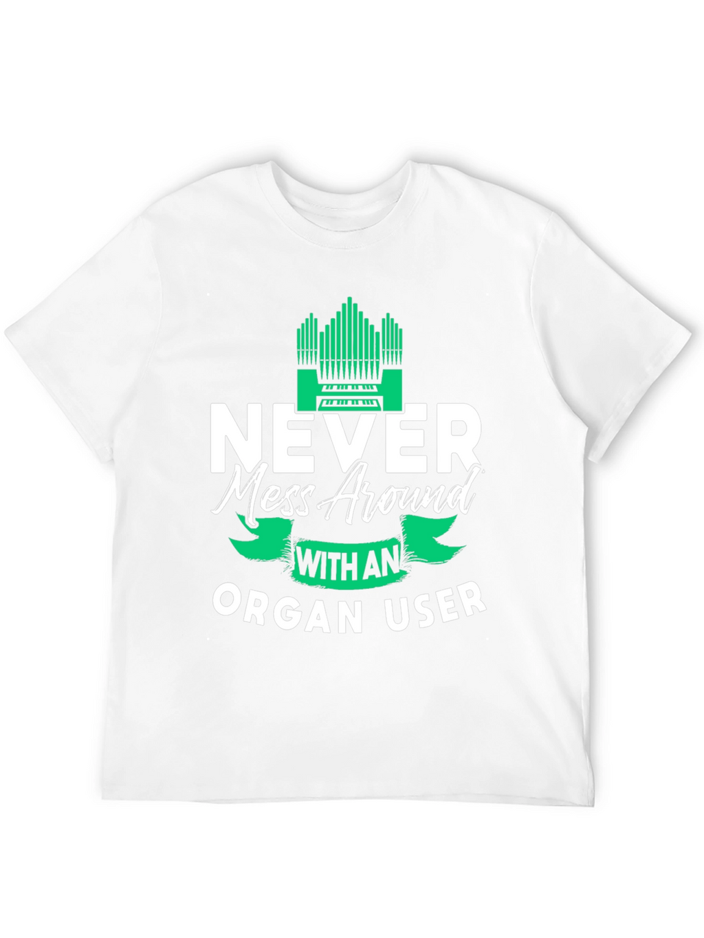 Never Mess Around With An Organ User Tee