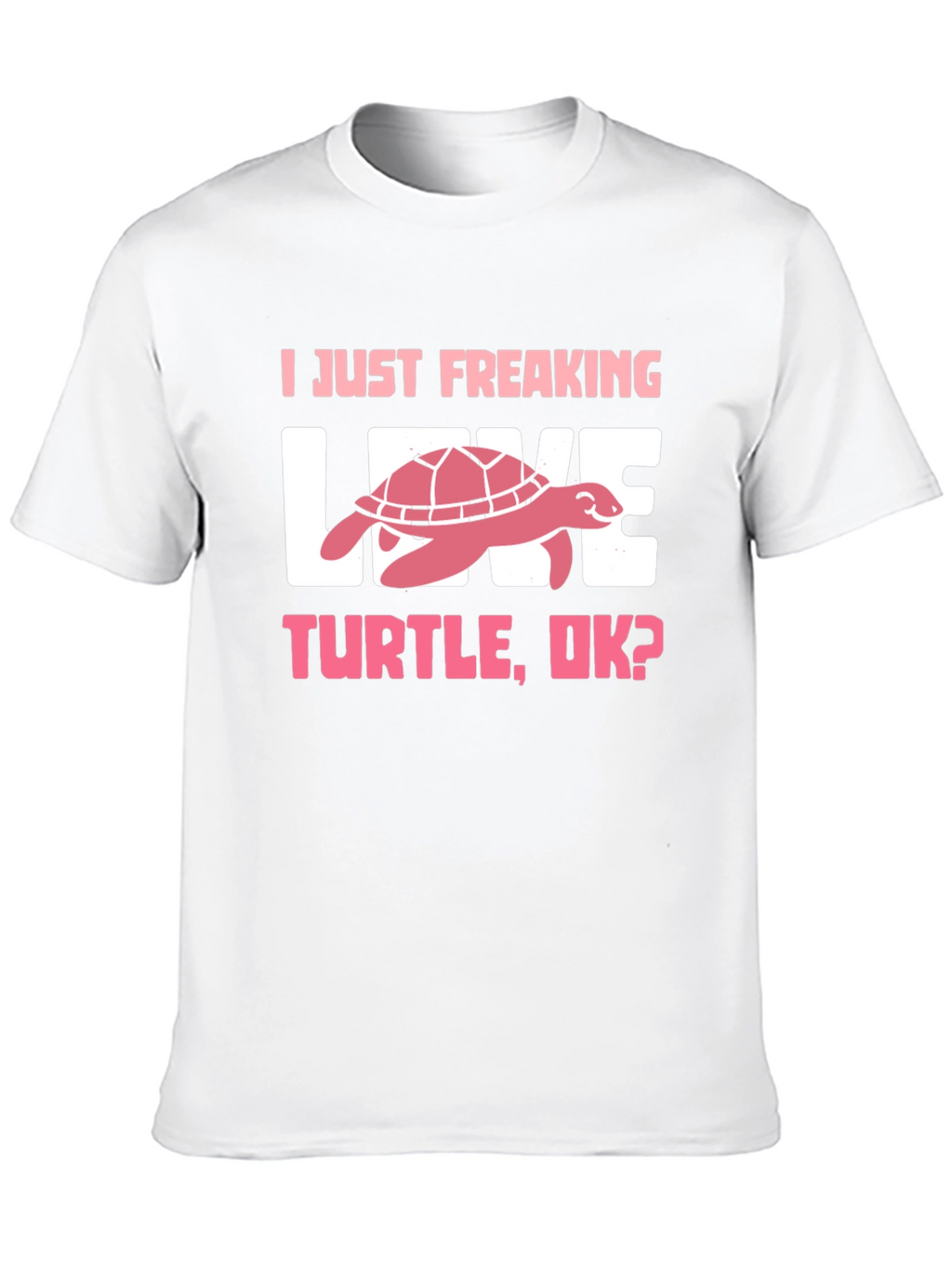 I Just Freaking Love Turtle T-Shirt