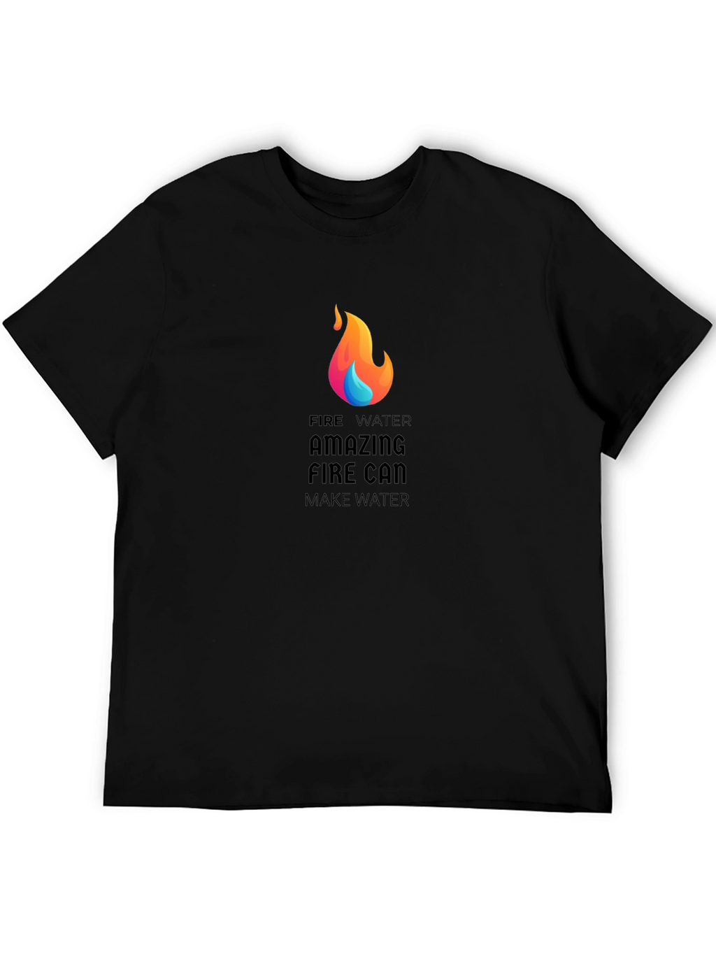 Amazing Fire Can Make Water Graphic T-Shirt