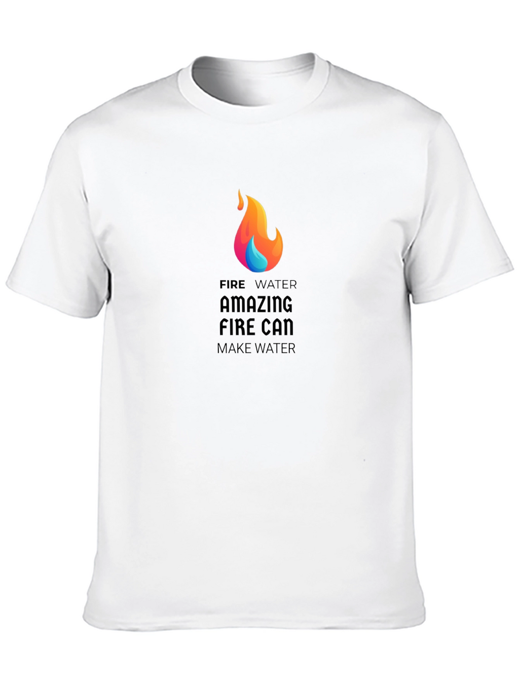 Amazing Fire Can Make Water Graphic T-Shirt
