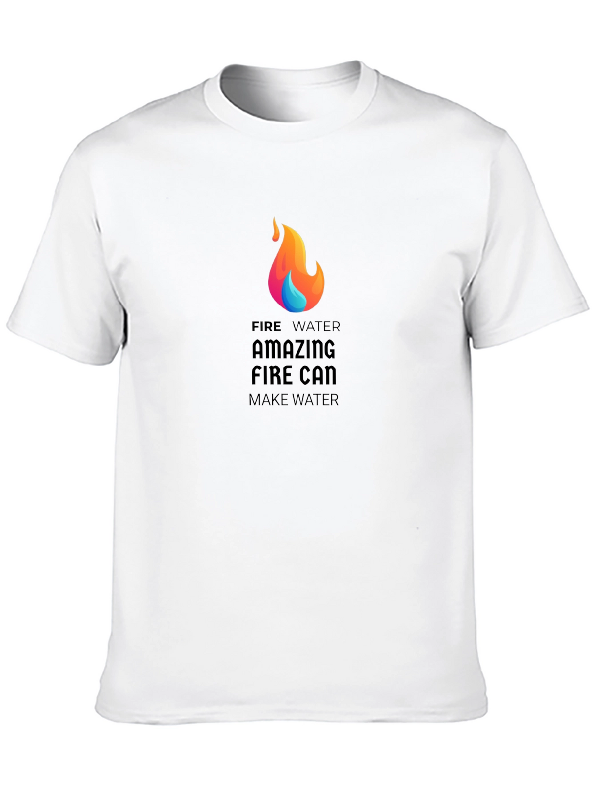 Amazing Fire Can Make Water Graphic T-Shirt