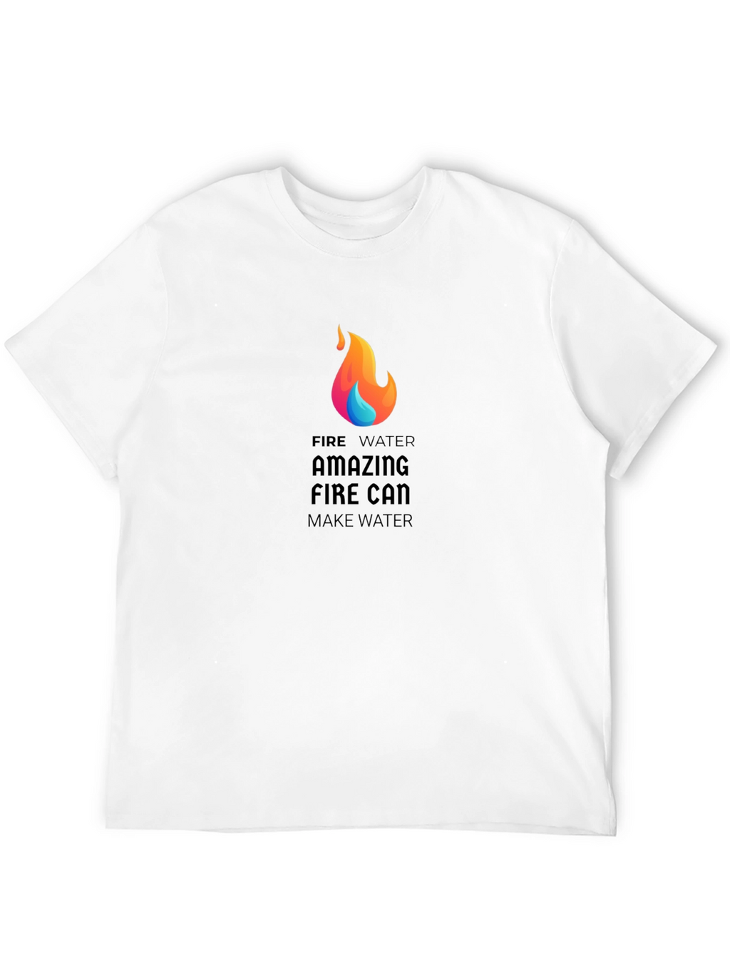 Amazing Fire Can Make Water Graphic T-Shirt