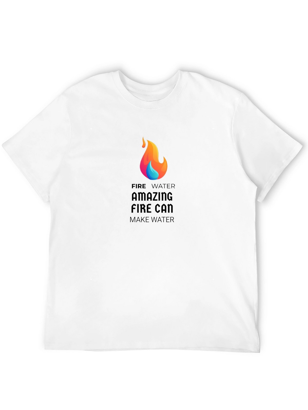 Amazing Fire Can Make Water Graphic T-Shirt