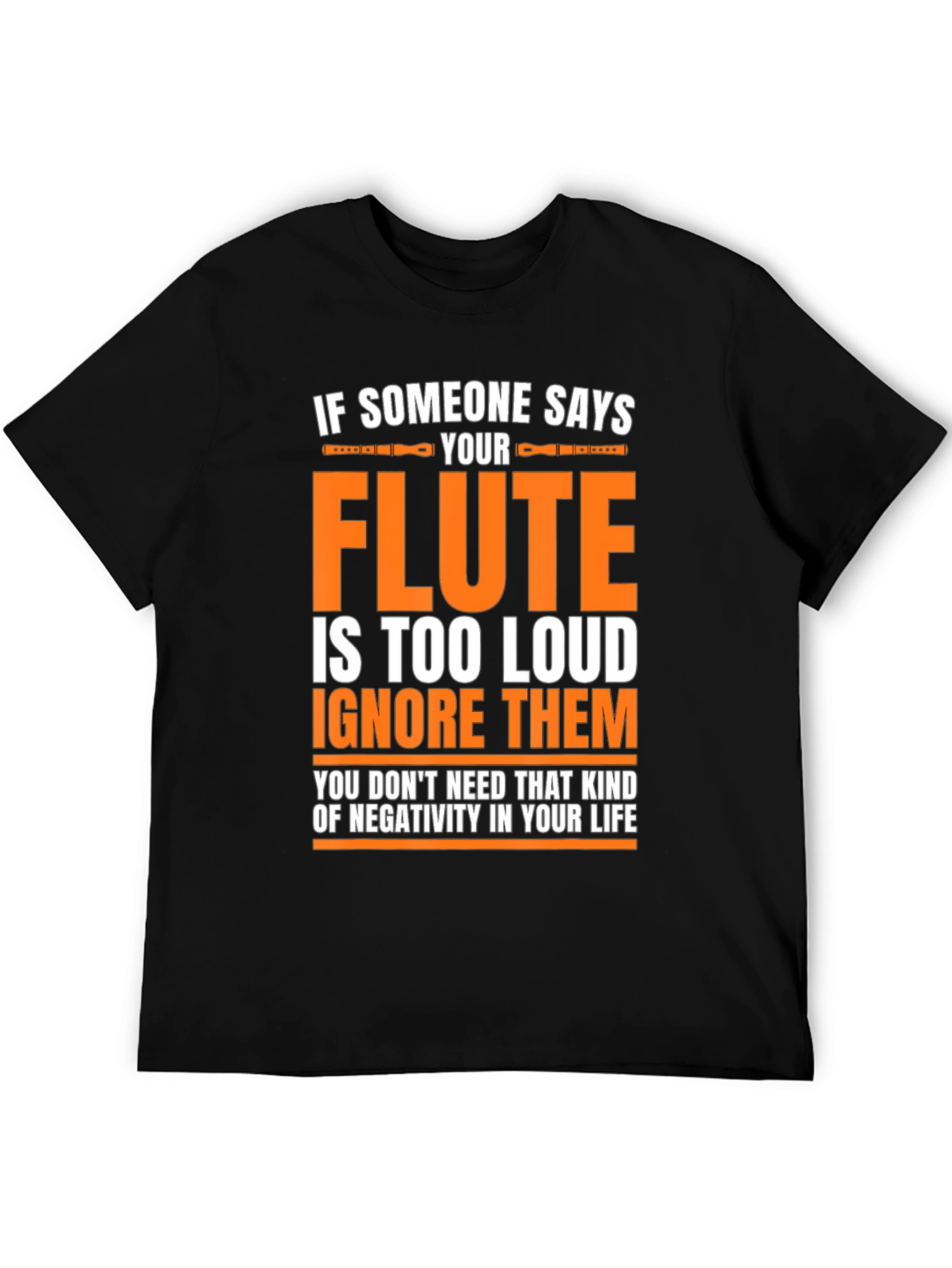 Flute Player T-Shirt: If Someone Says Your Flute is Too Loud