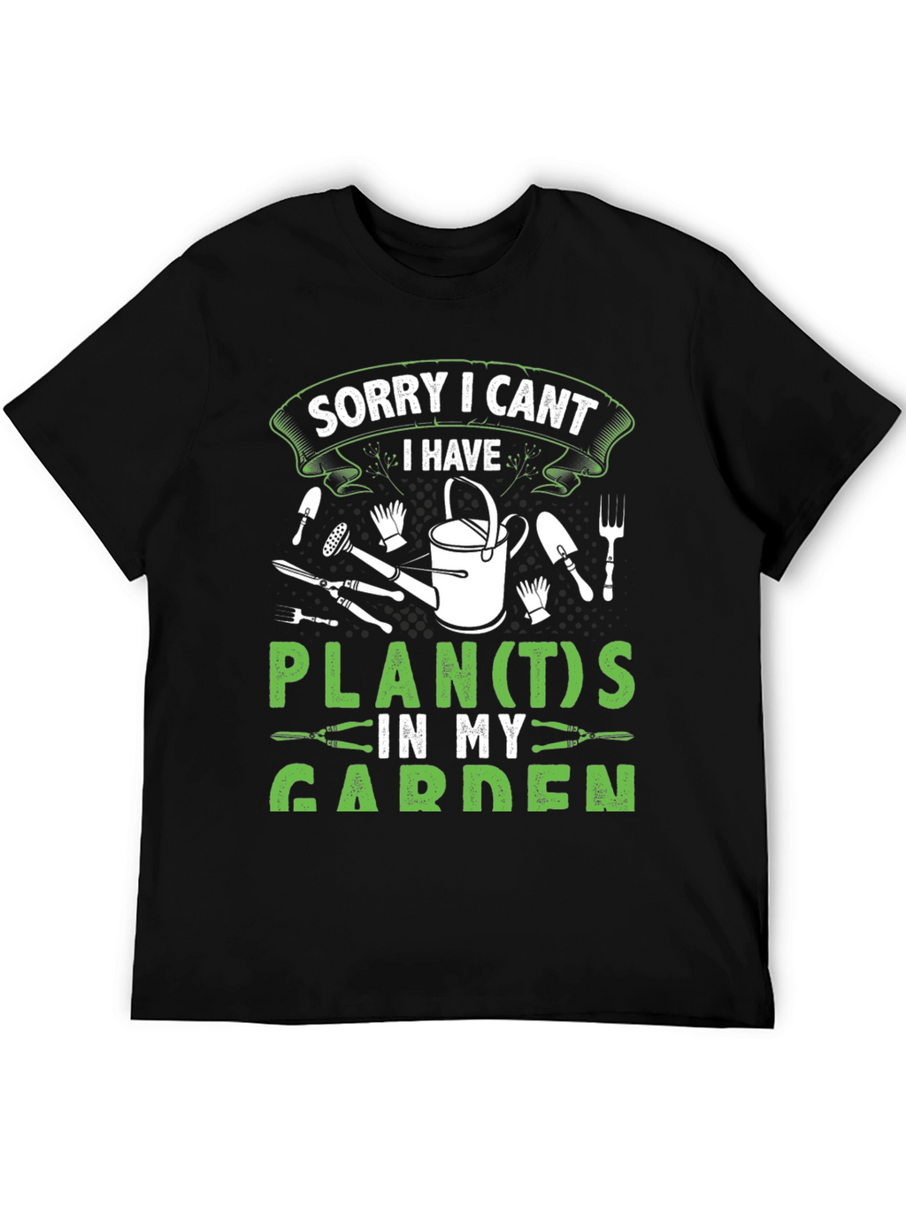 Gardeners Tee: Sorry I Cant Garden Plans