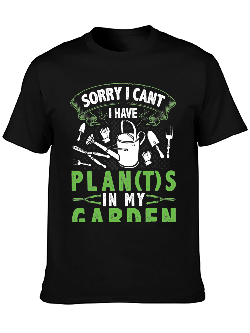 Gardeners Tee: Sorry I Cant Garden Plans