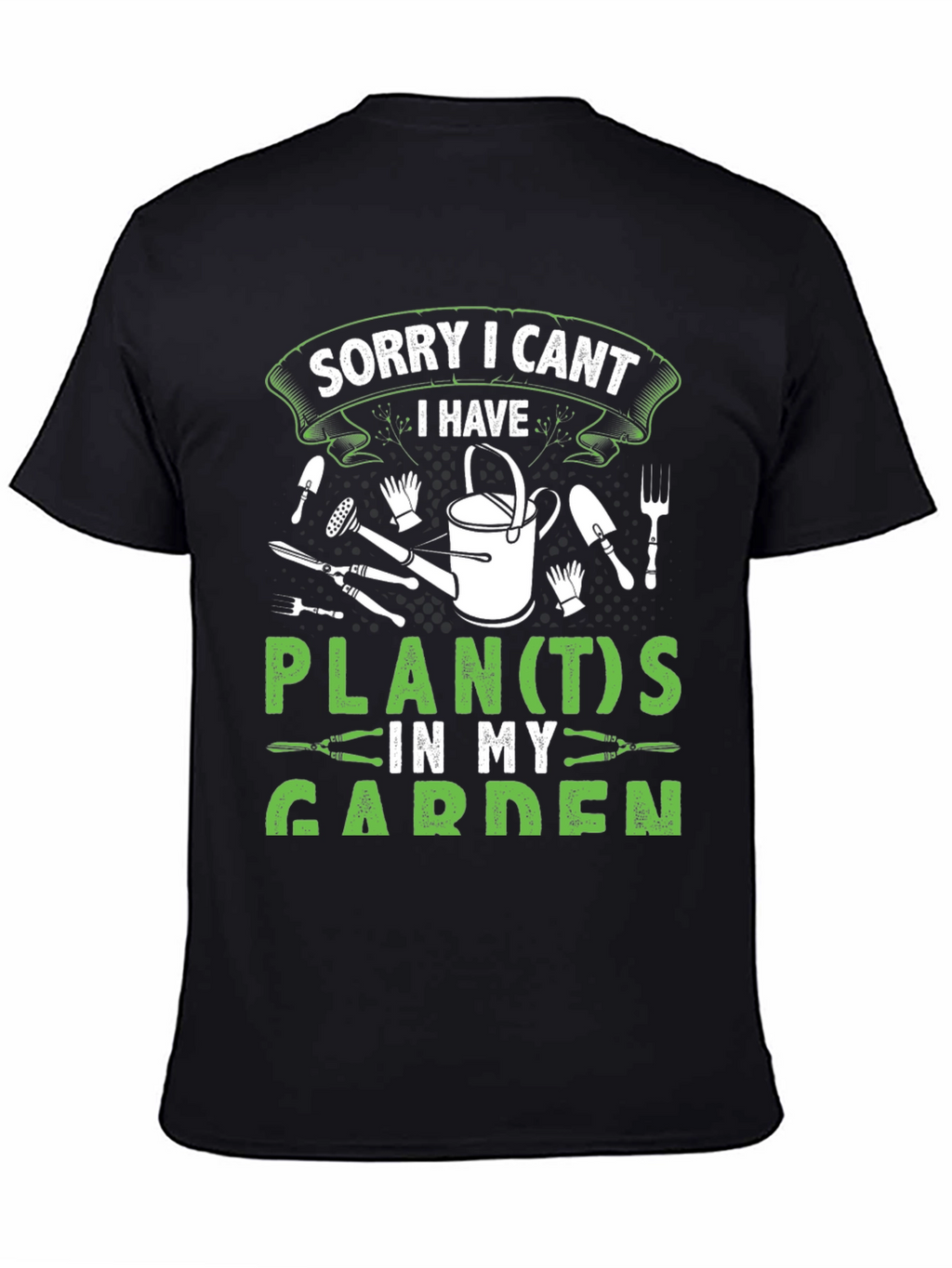 Gardeners Tee: Sorry I Cant Garden Plans