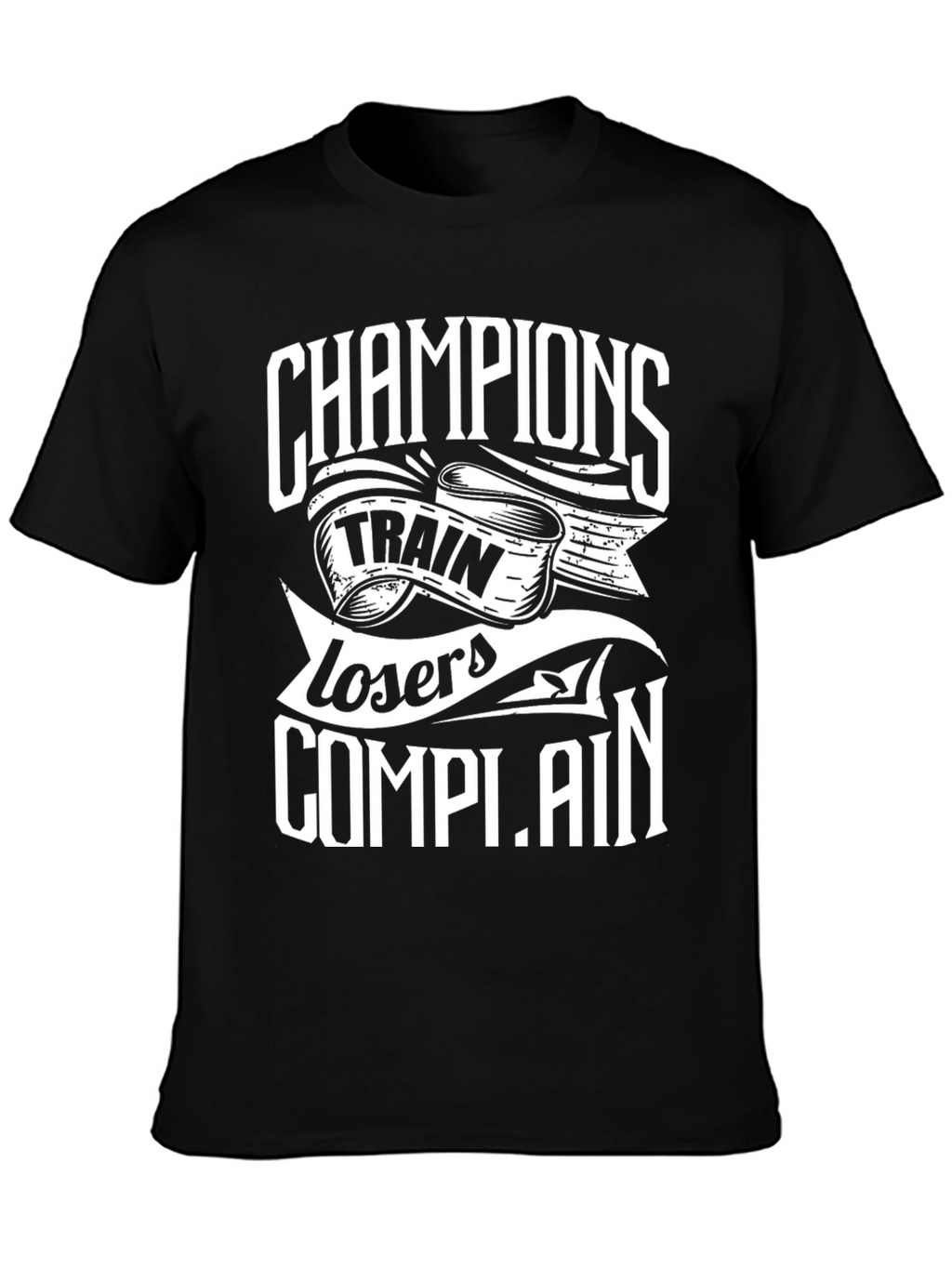 Champions Train Losers Complain Black Graphic T-Shirt