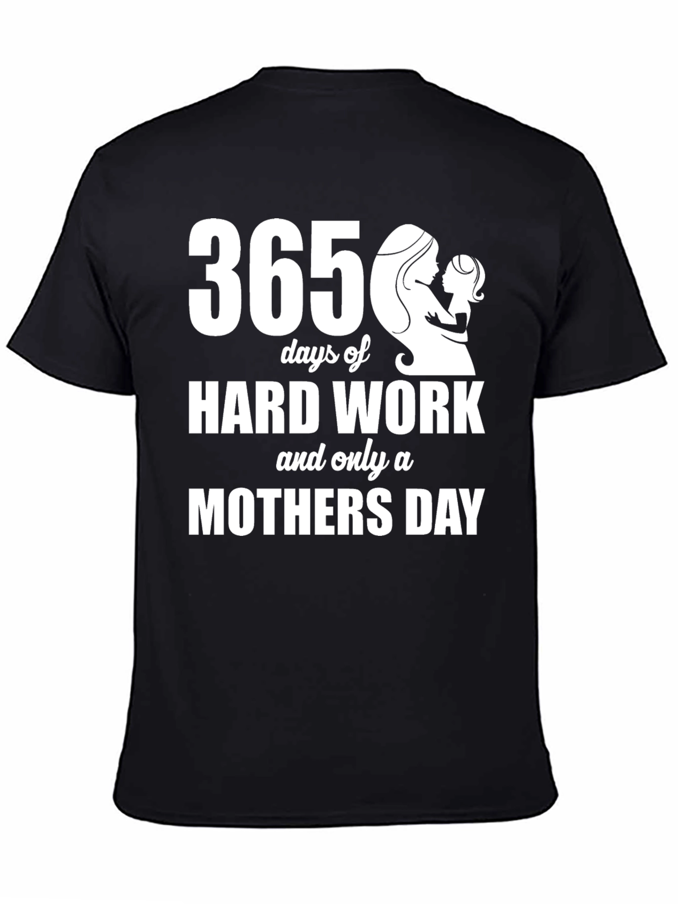 365 Days Mothers Day T-Shirt - Hard Work Tribute