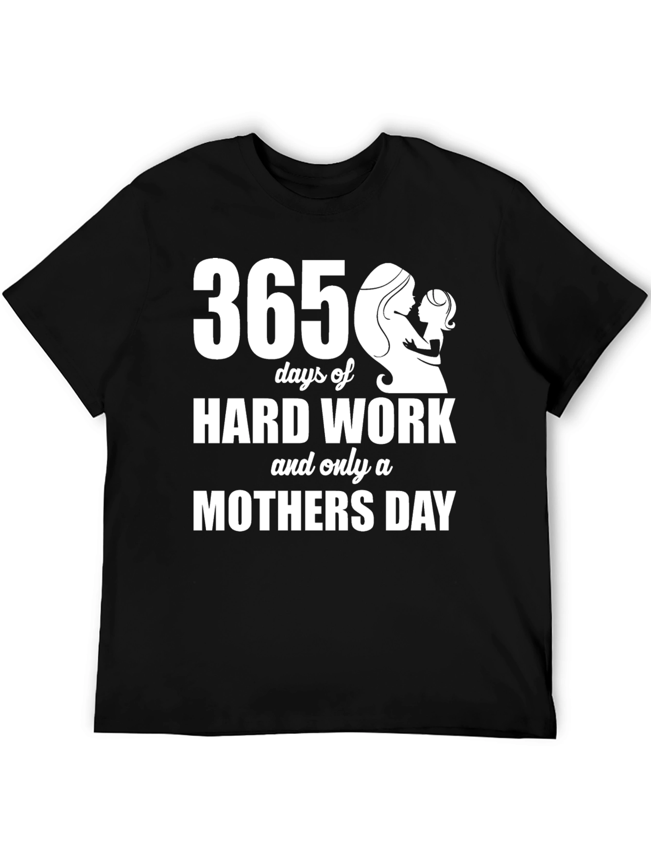 365 Days Mothers Day T-Shirt - Hard Work Tribute