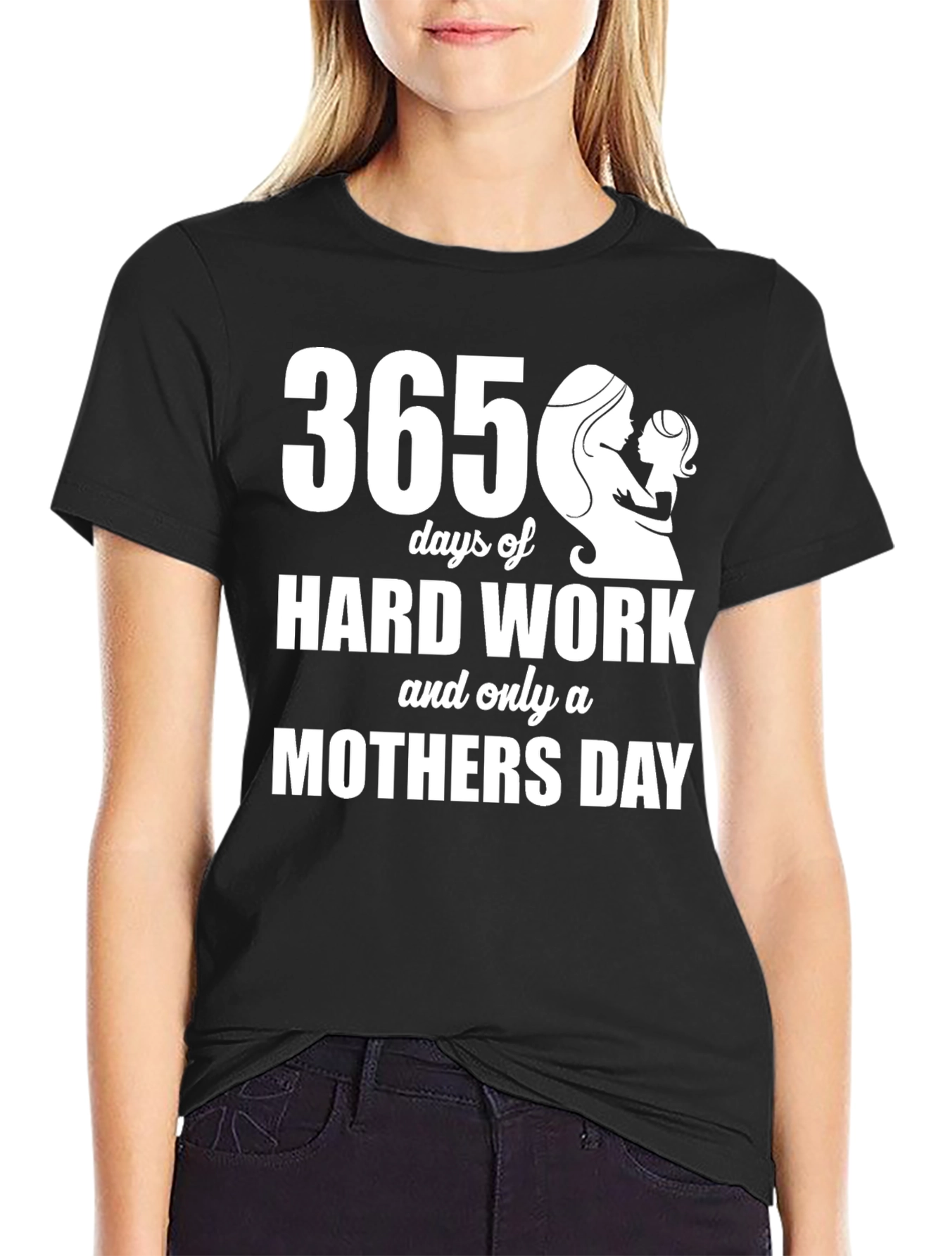 365 Days Mothers Day T-Shirt - Hard Work Tribute
