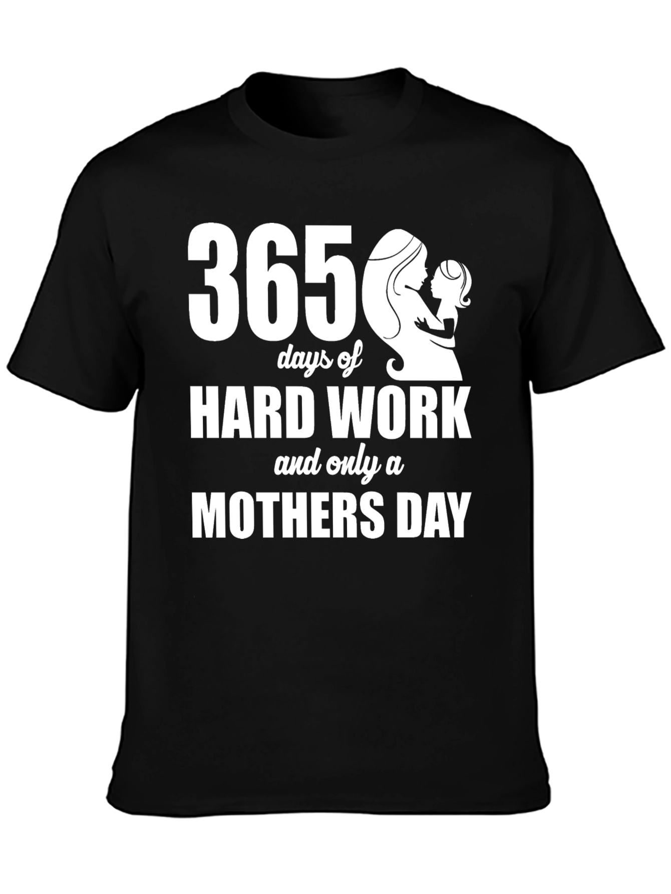 365 Days Mothers Day T-Shirt - Hard Work Tribute