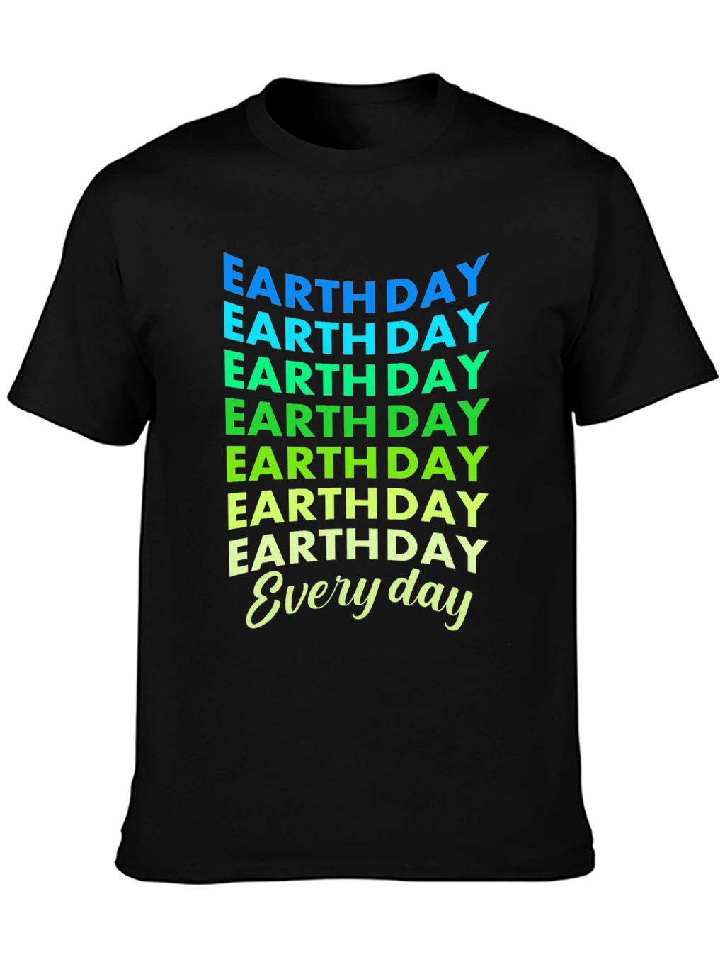 Earth Day Everyday T-Shirt - Eco-Friendly Design
