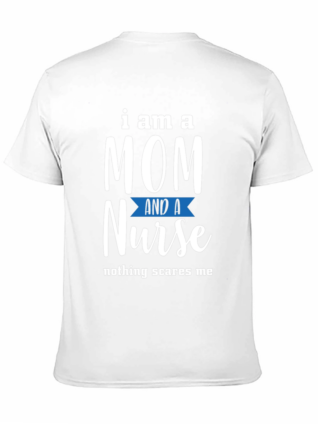 Mom and Nurse T-Shirt - Nothing Scares Me
