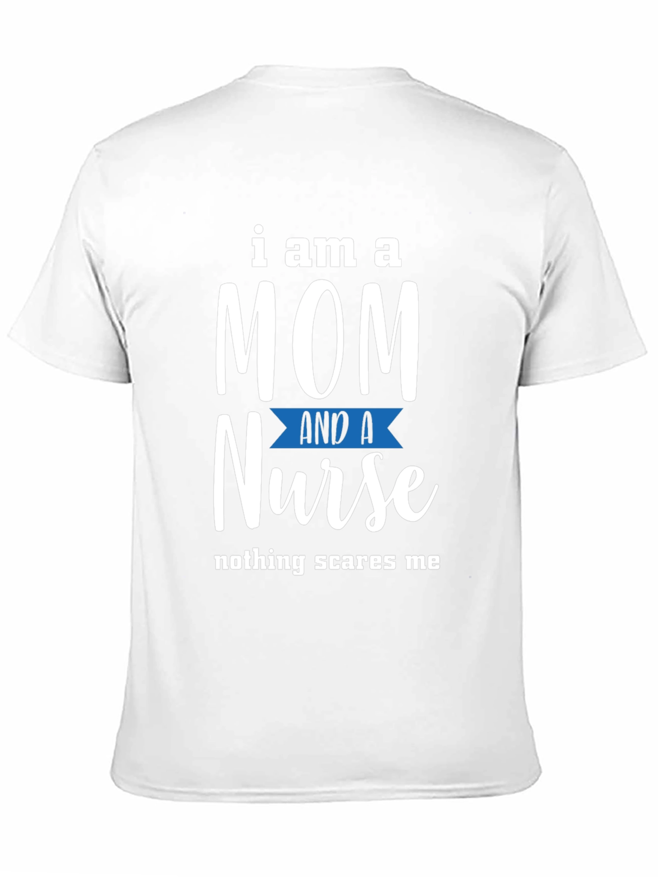 Mom and Nurse T-Shirt - Nothing Scares Me