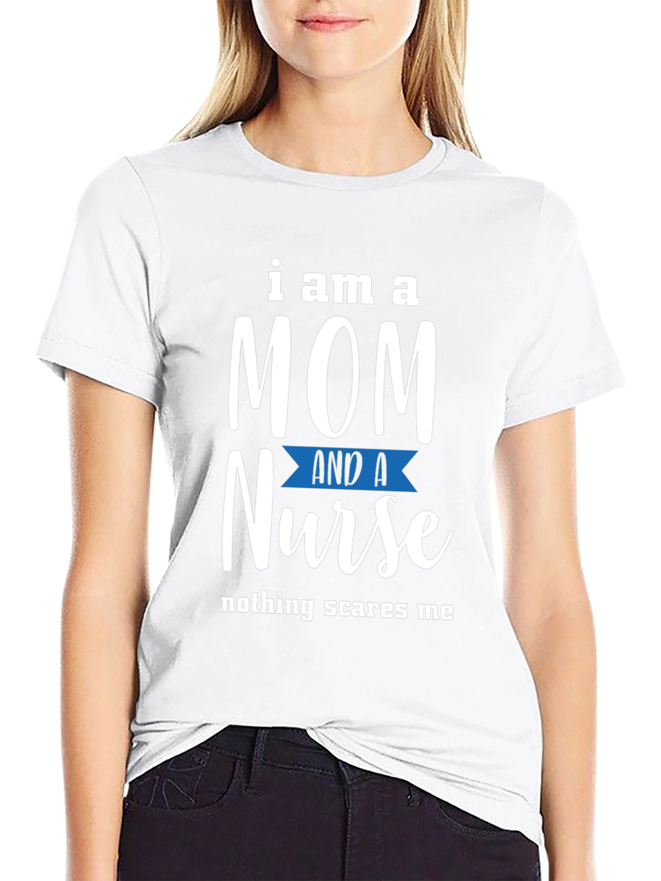 Mom and Nurse T-Shirt - Nothing Scares Me