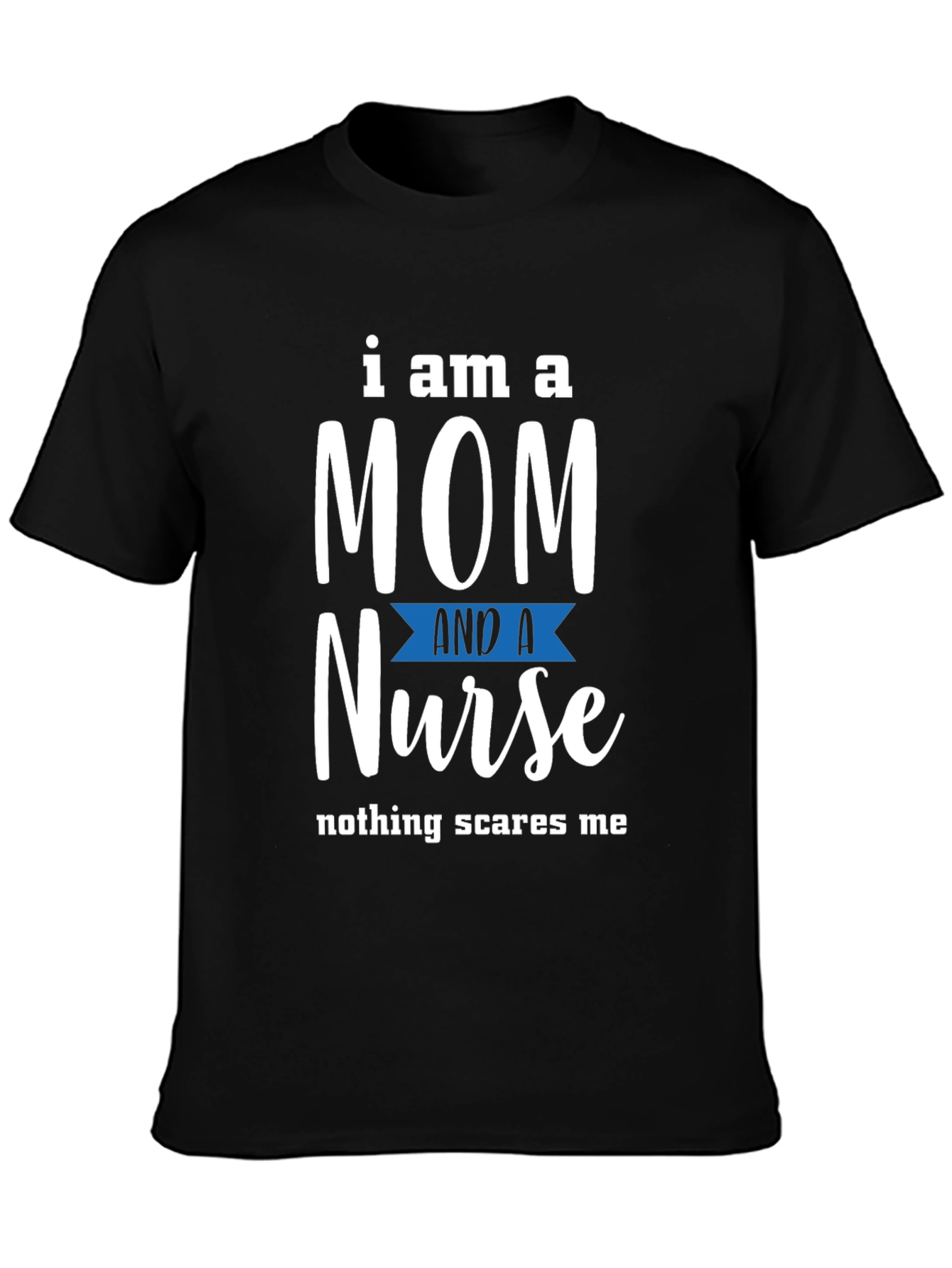 Mom and Nurse T-Shirt - Nothing Scares Me