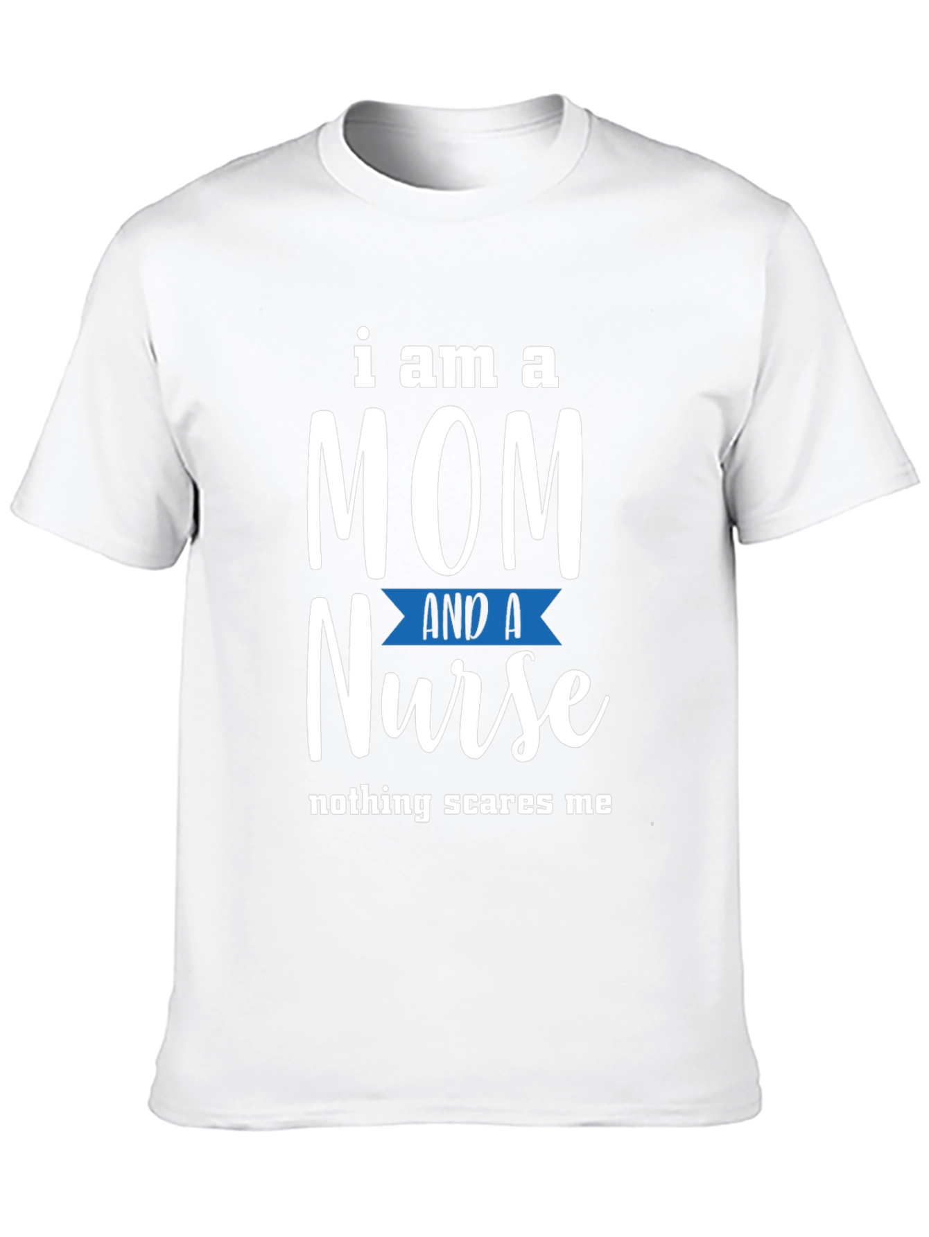Mom and Nurse T-Shirt - Nothing Scares Me