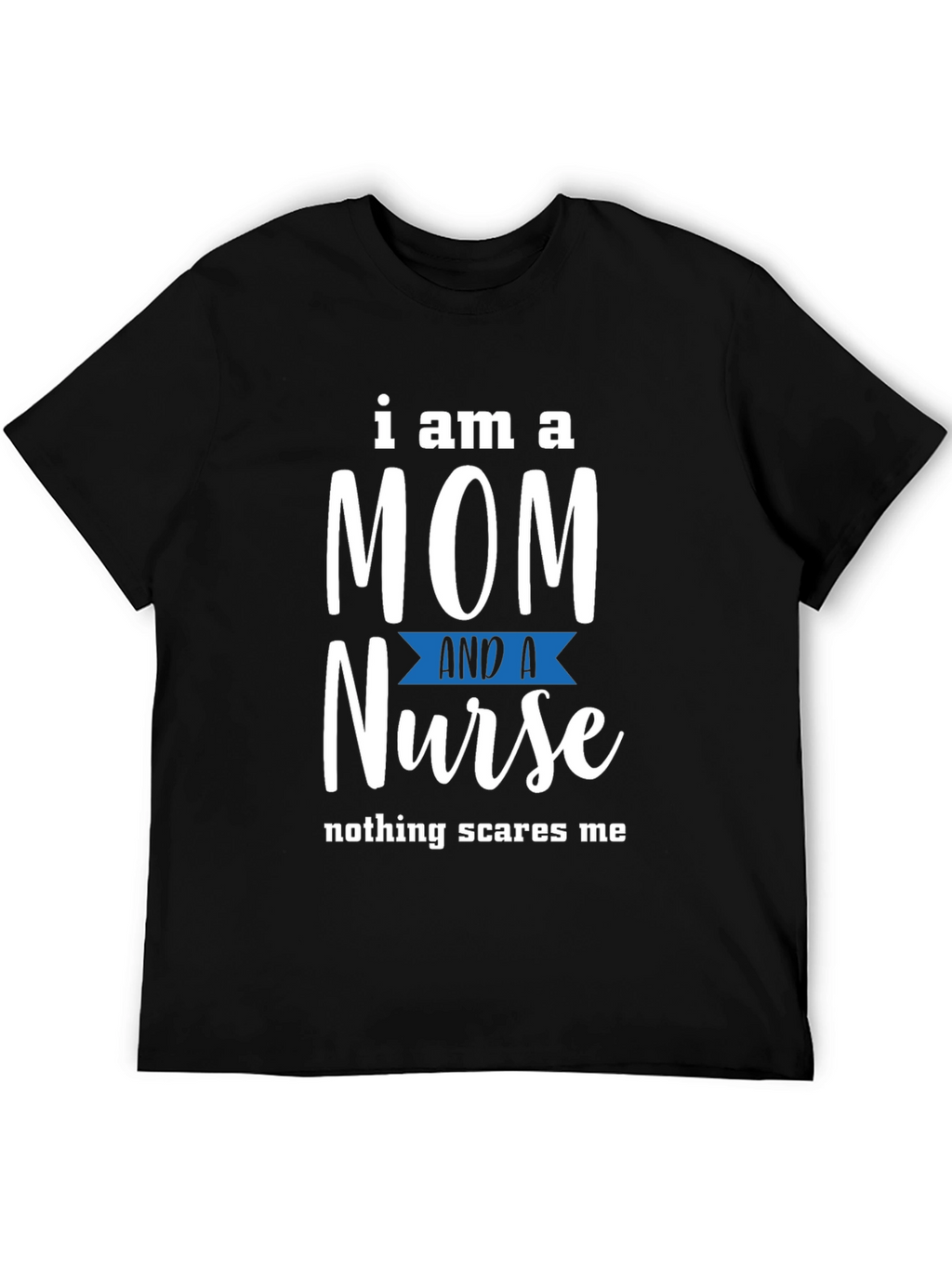 Mom and Nurse T-Shirt - Nothing Scares Me