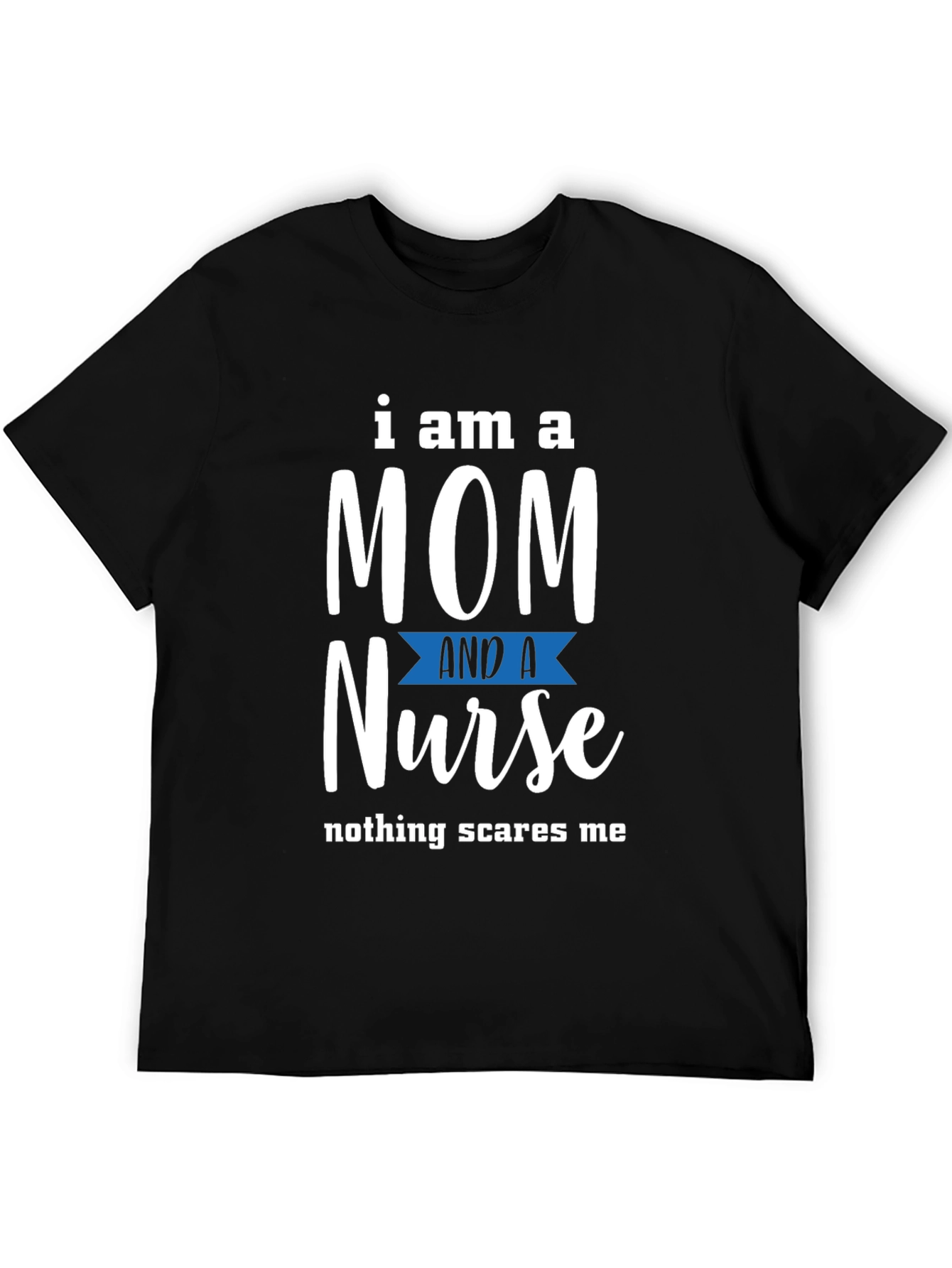 Mom and Nurse T-Shirt - Nothing Scares Me