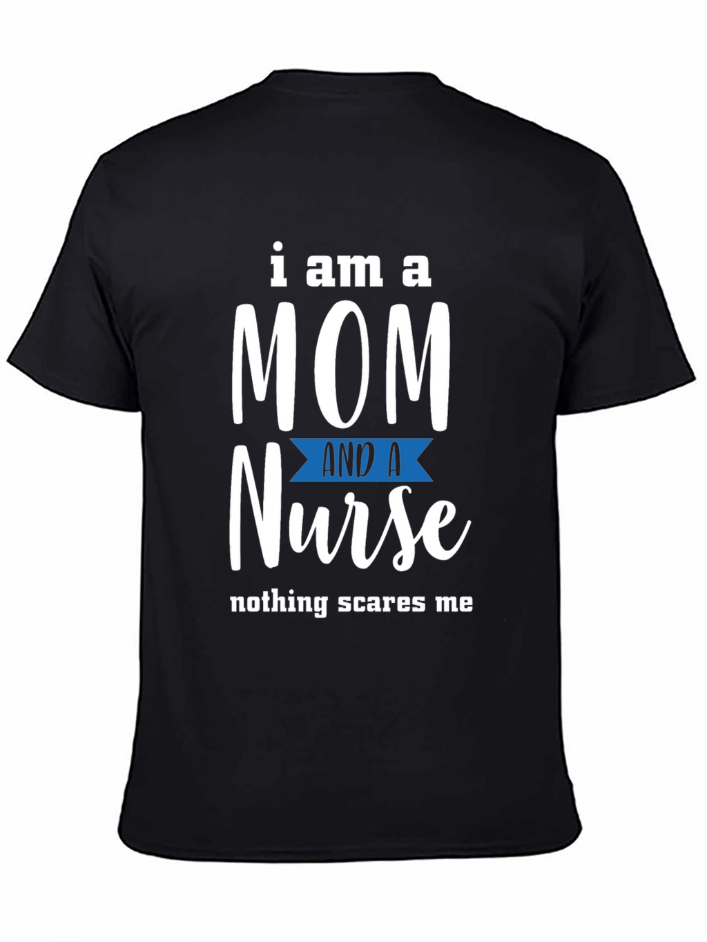 Mom and Nurse T-Shirt - Nothing Scares Me