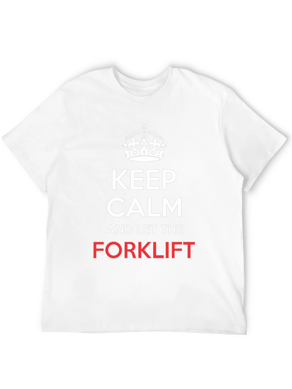 Keep Calm and Let the Forklift T-Shirt