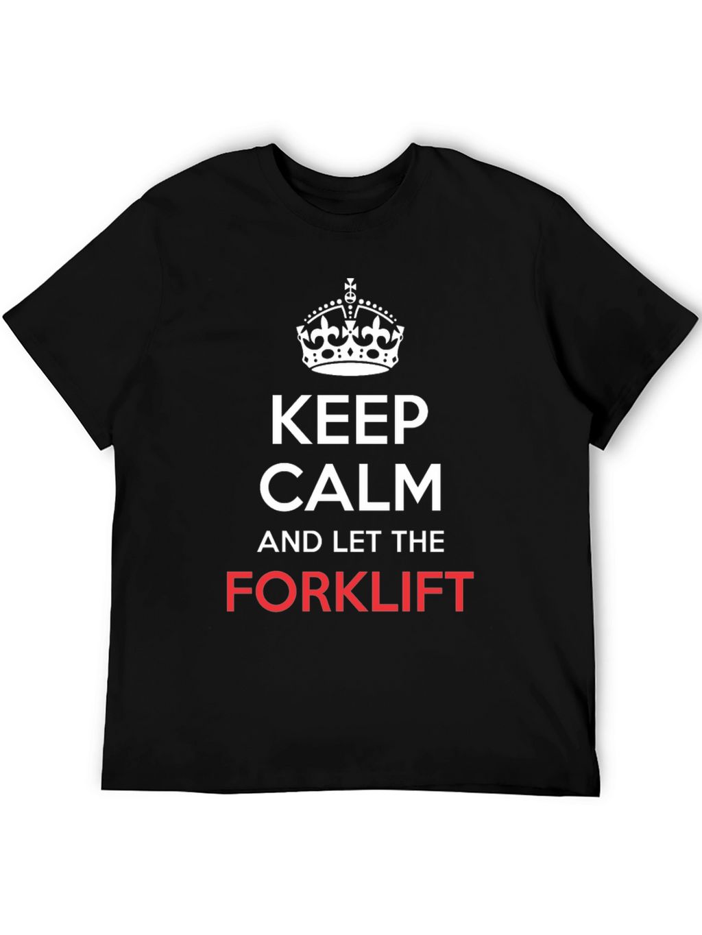 Keep Calm and Let the Forklift T-Shirt