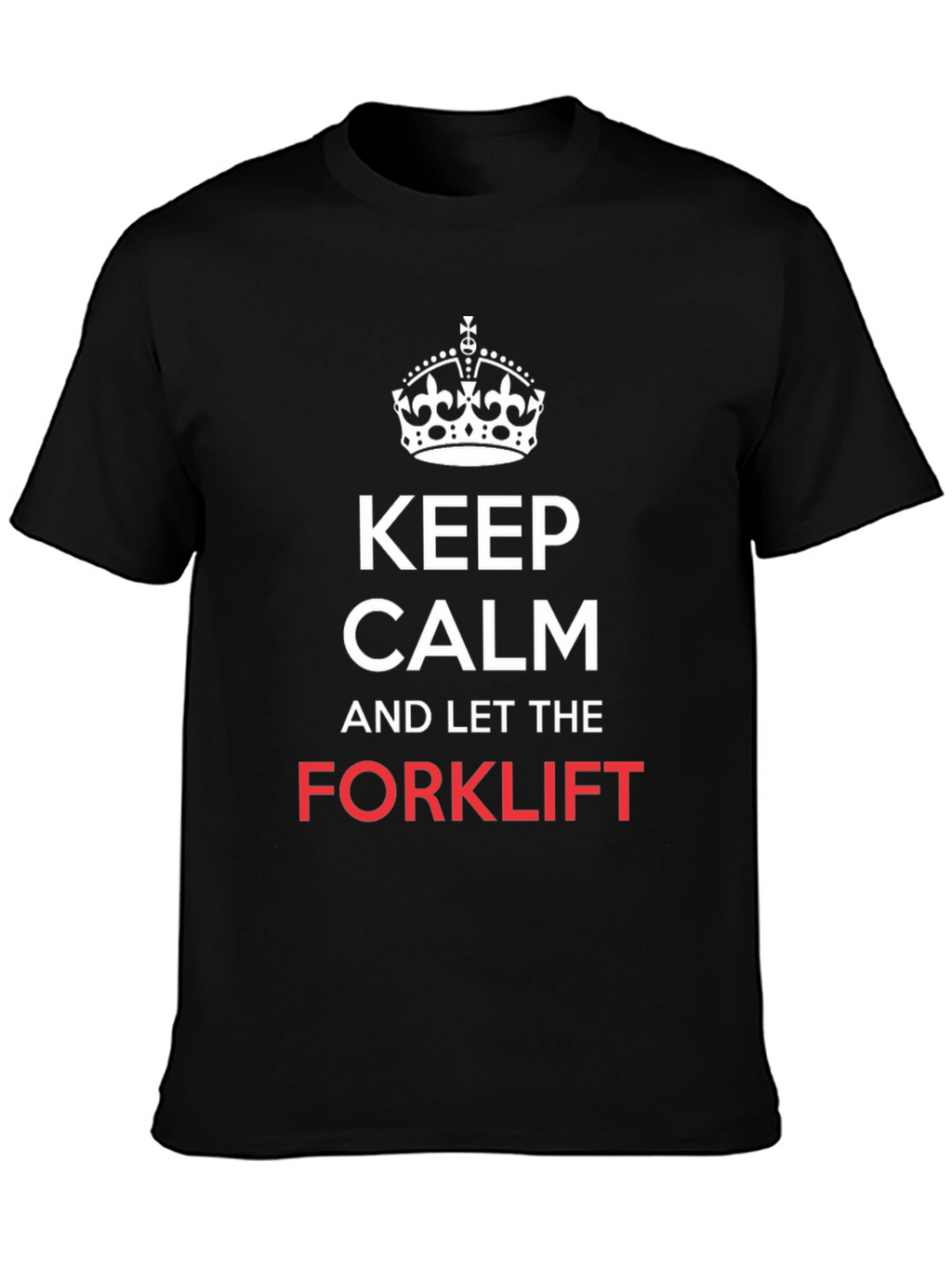 Keep Calm and Let the Forklift T-Shirt