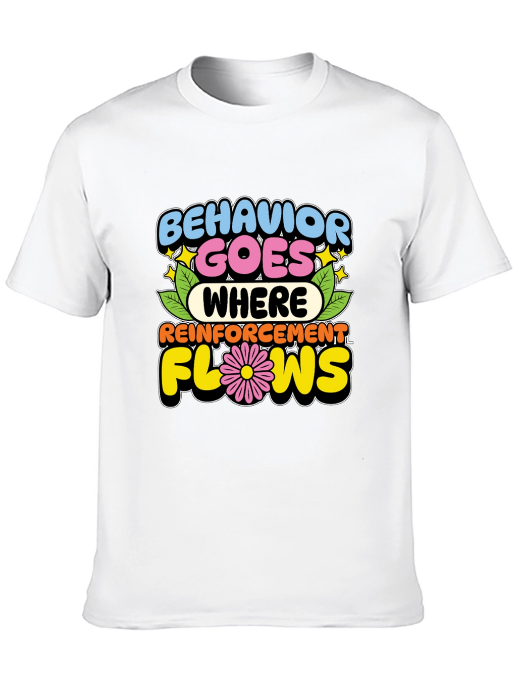 Behavior Goes Where Reinforcement Flows T-Shirt