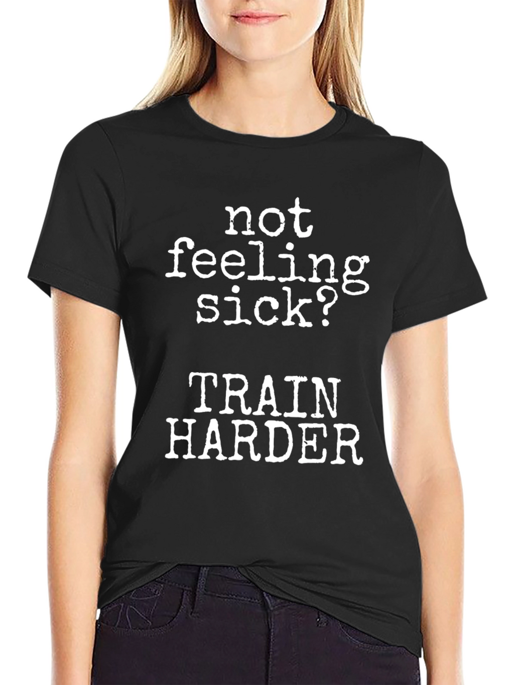 Not Feeling Sick? Train Harder Black T-Shirt