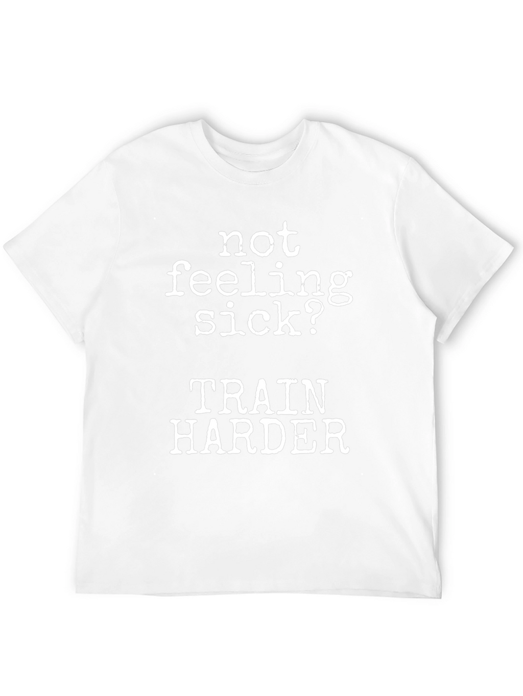 Not Feeling Sick? Train Harder Black T-Shirt