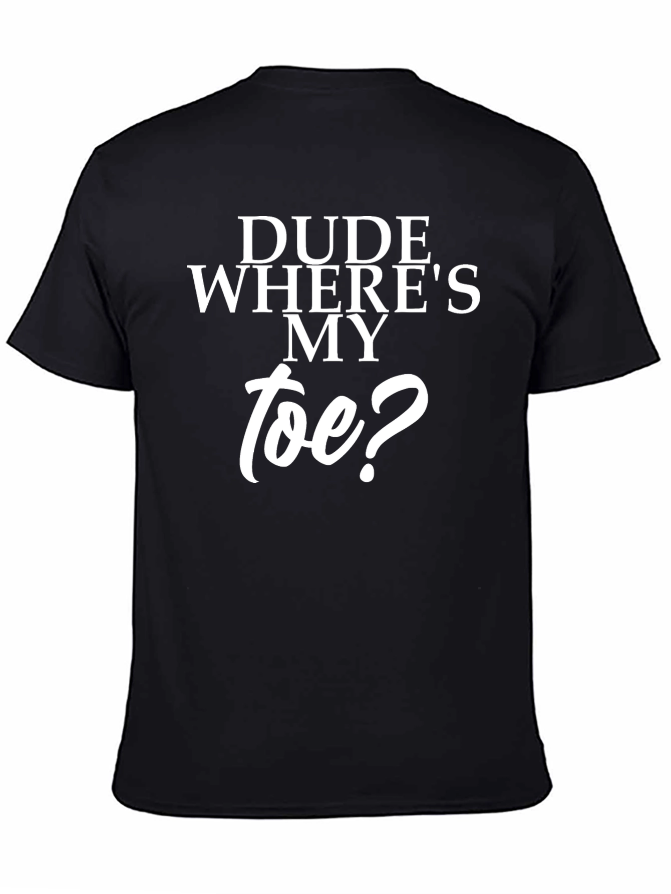 Dude Wheres My Toe? Black T-Shirt