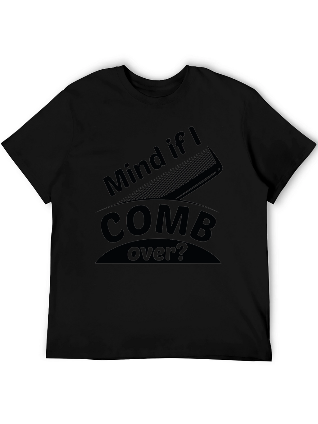 Mind if I Comb Over? Funny Graphic Tee