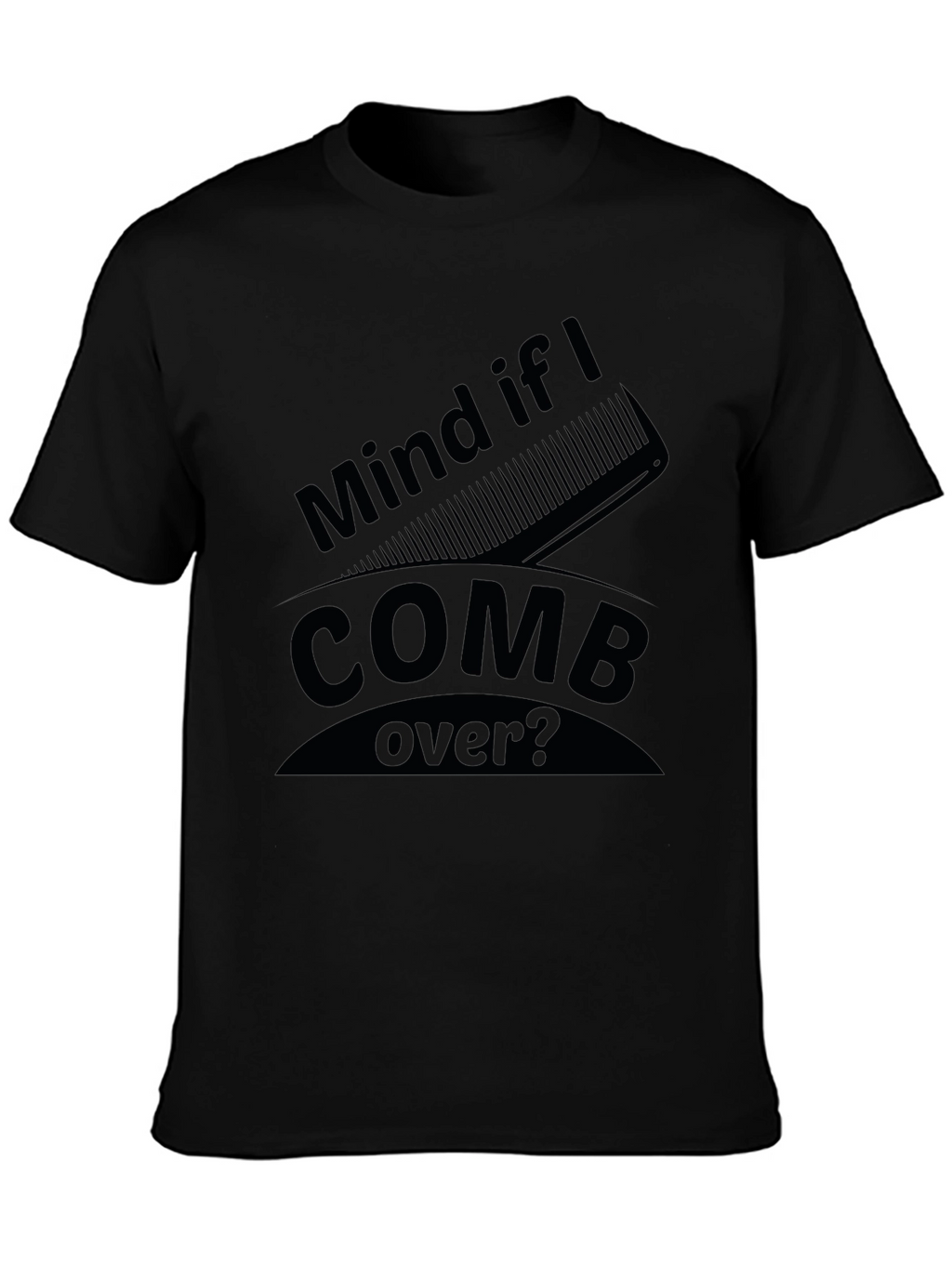 Mind if I Comb Over? Funny Graphic Tee