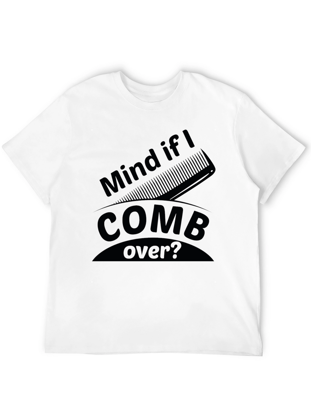 Mind if I Comb Over? Funny Graphic Tee
