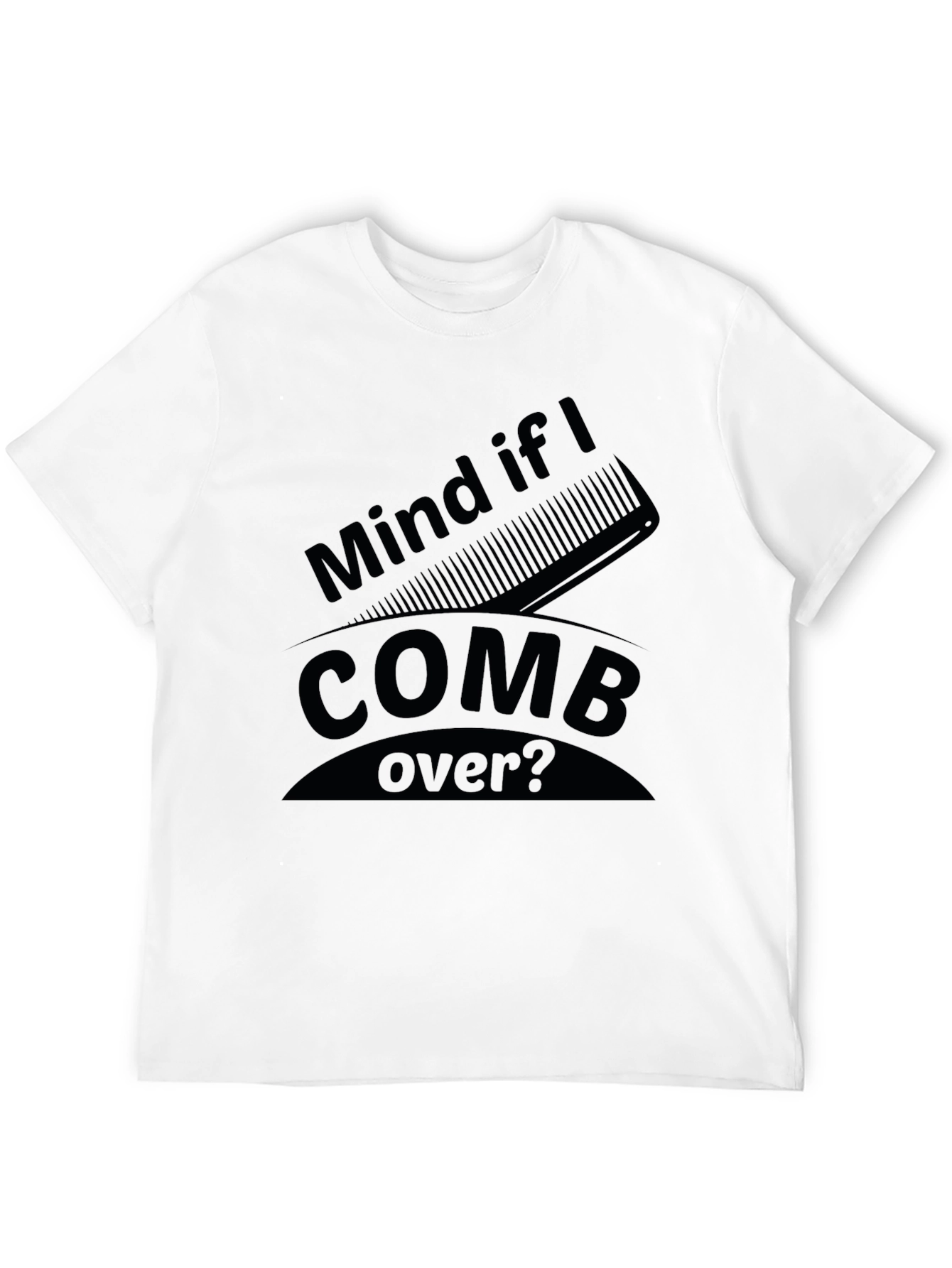 Mind if I Comb Over? Funny Graphic Tee