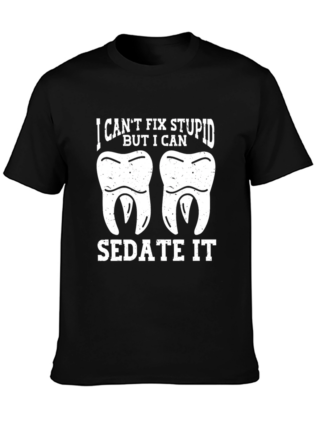 Funny Dentist T-Shirt - I Cant Fix Stupid