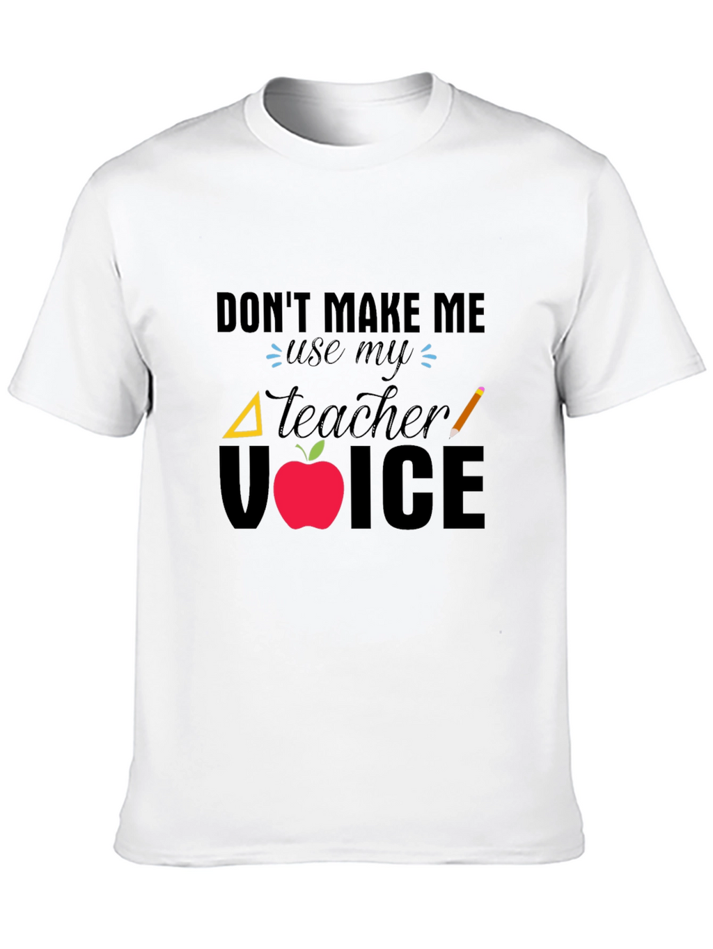 Dont Make Me Use My Teacher Voice T-Shirt