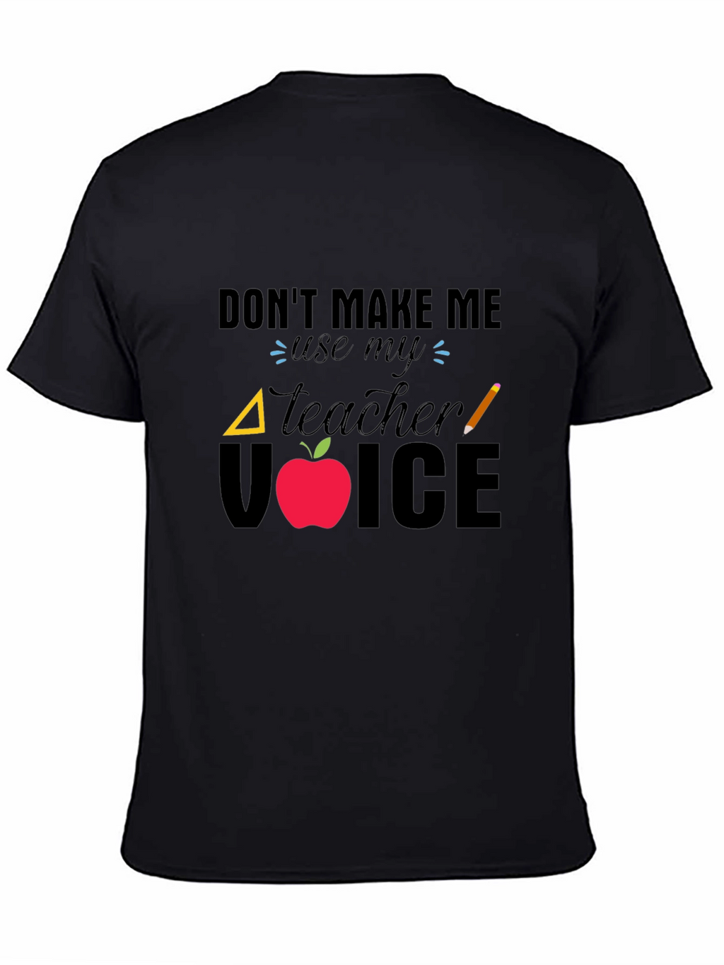 Dont Make Me Use My Teacher Voice T-Shirt