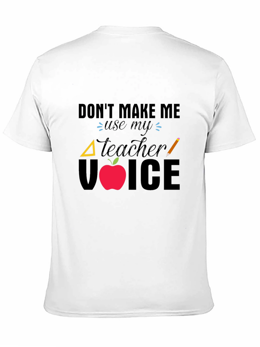 Dont Make Me Use My Teacher Voice T-Shirt