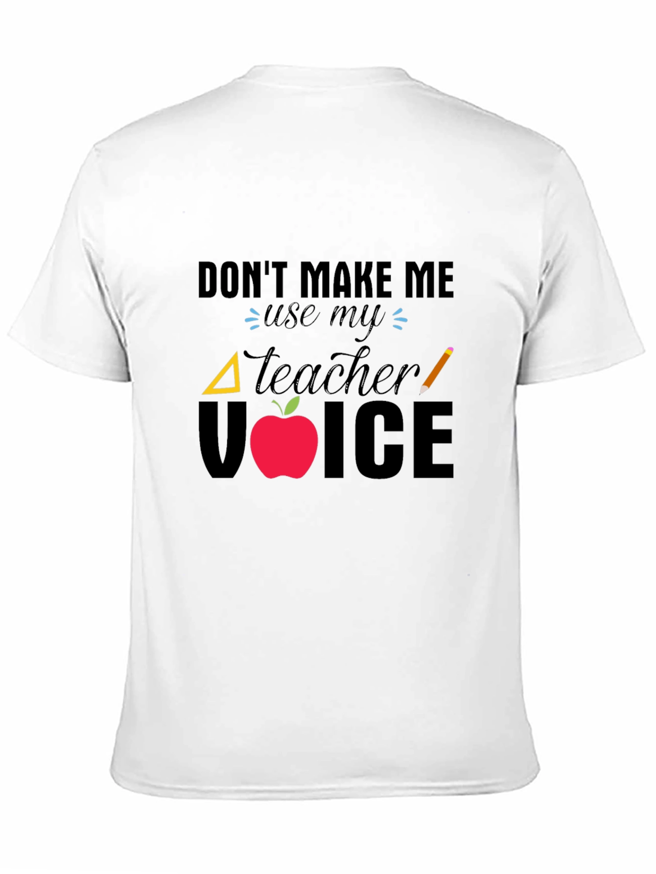 Dont Make Me Use My Teacher Voice T-Shirt