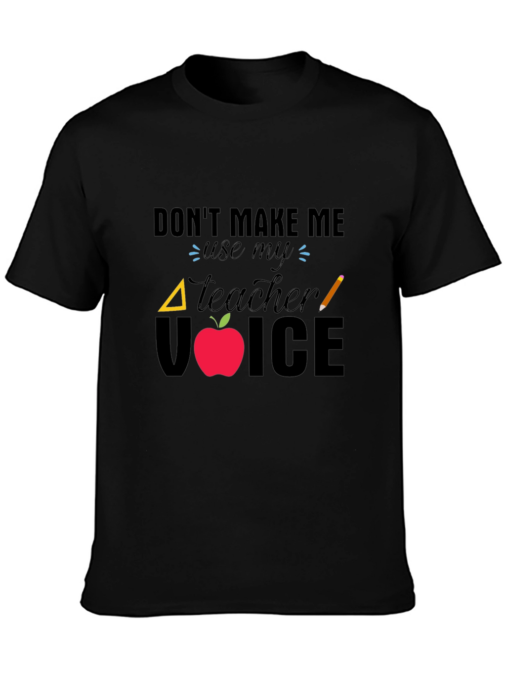 Dont Make Me Use My Teacher Voice T-Shirt