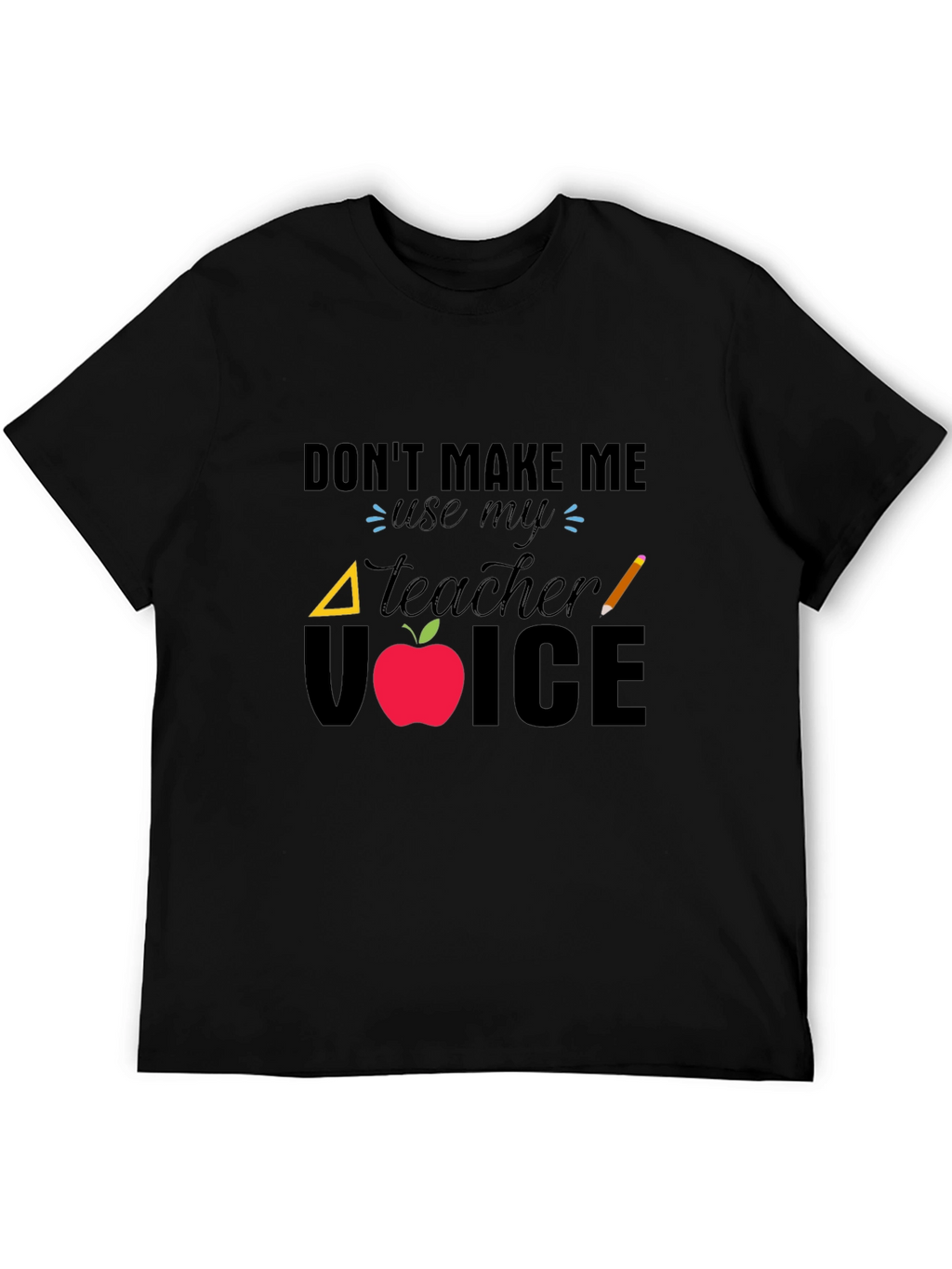 Dont Make Me Use My Teacher Voice T-Shirt