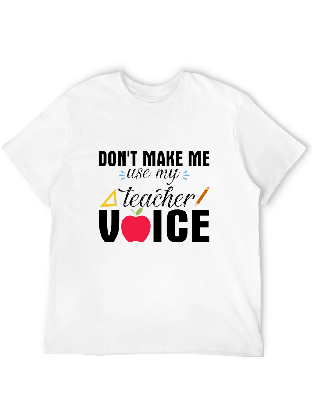 Dont Make Me Use My Teacher Voice T-Shirt