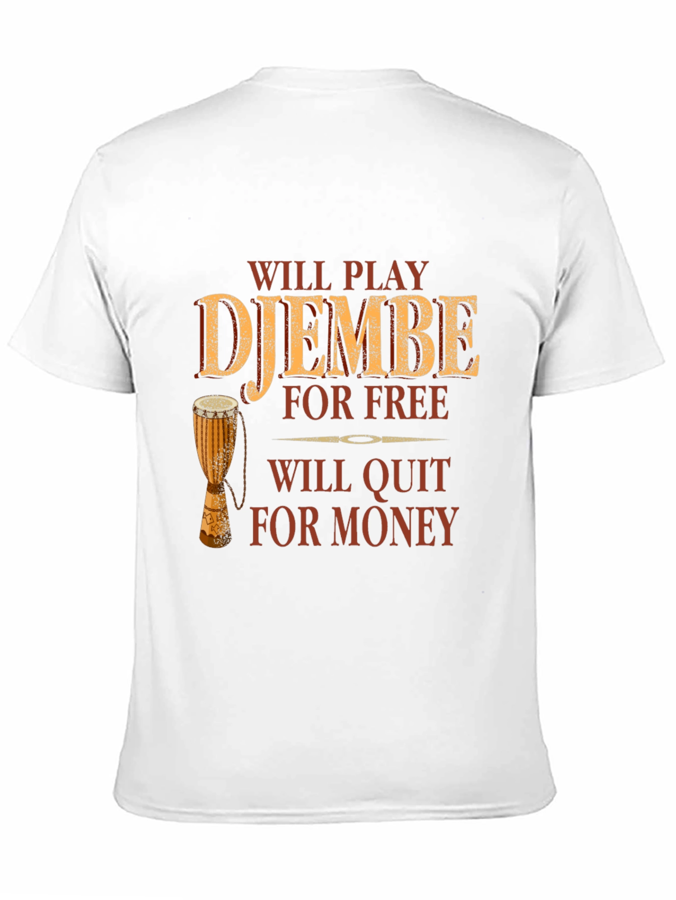 Djembe Player T-Shirt: Will Play for Free Quit for Money - Drummer Tee